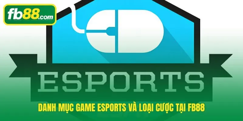 Esports FB88 với 6 tựa game lõi và 3 lớp odds quốc tế